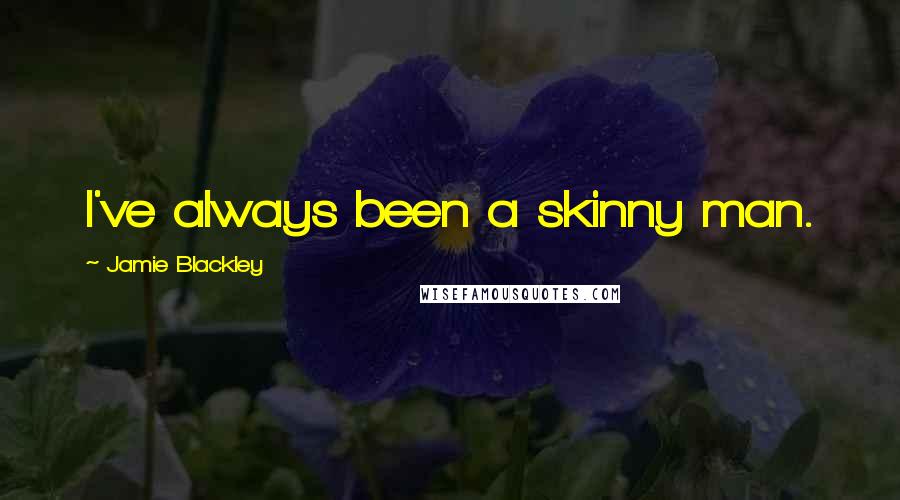 Jamie Blackley quotes: I've always been a skinny man.