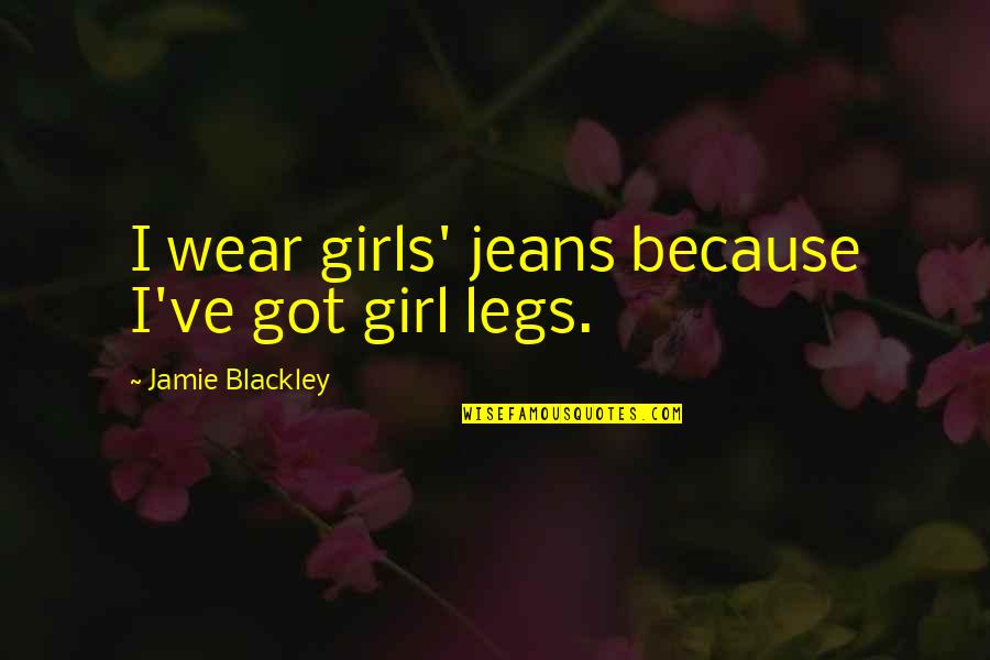 Jamie Blackley Quotes By Jamie Blackley: I wear girls' jeans because I've got girl
