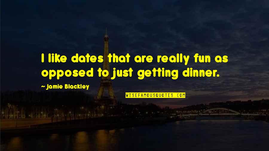 Jamie Blackley Quotes By Jamie Blackley: I like dates that are really fun as