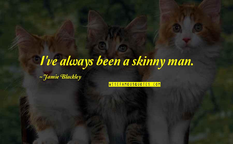 Jamie Blackley Quotes By Jamie Blackley: I've always been a skinny man.