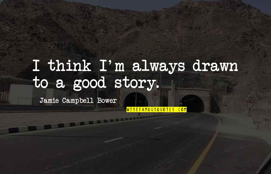 Jamie Bower Quotes By Jamie Campbell Bower: I think I'm always drawn to a good Jamie Bower Quotes By Jamie Campbell Bower: I think I'm always drawn to a good