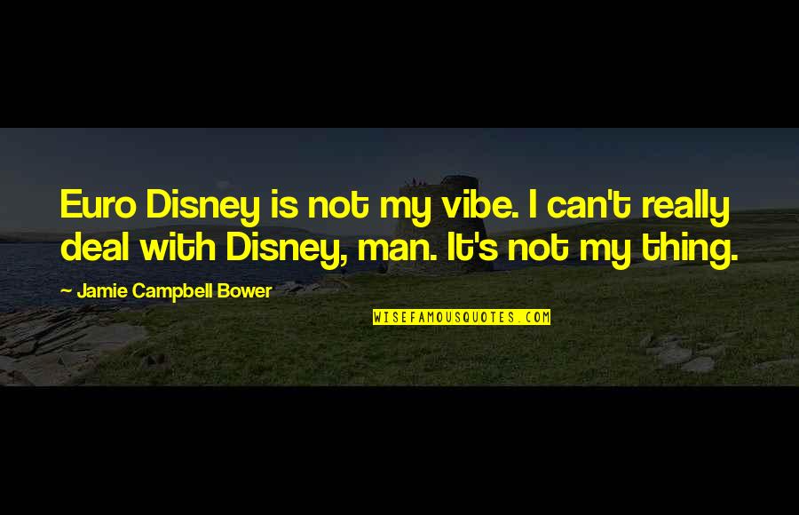 Jamie Bower Quotes By Jamie Campbell Bower: Euro Disney is not my vibe. I can't