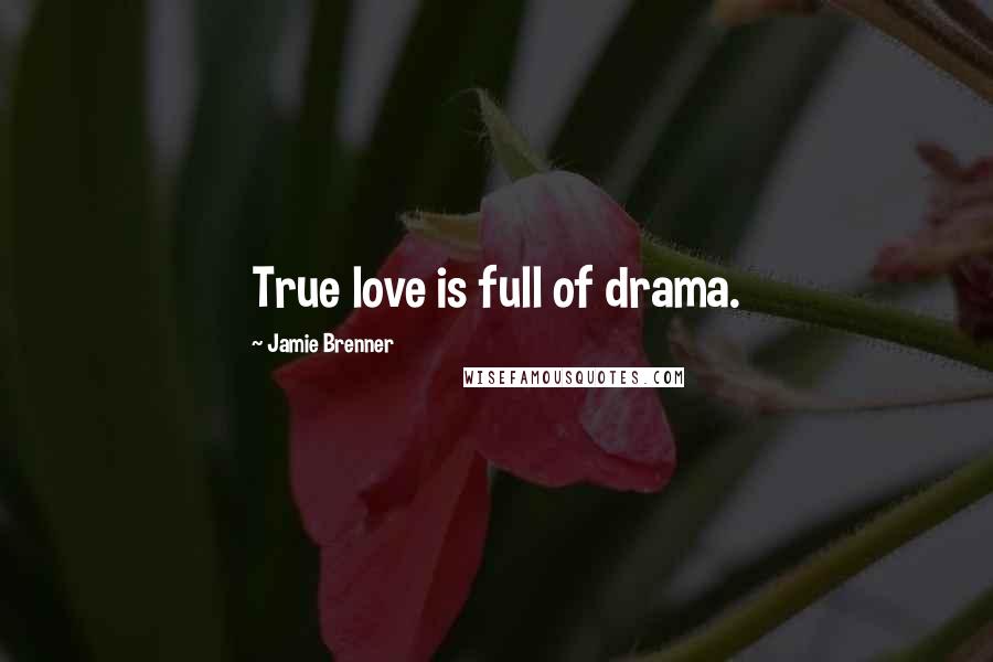 Jamie Brenner quotes: True love is full of drama.