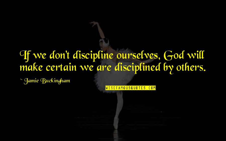Jamie Buckingham Best Quotes By Jamie Buckingham: If we don't discipline ourselves, God will make