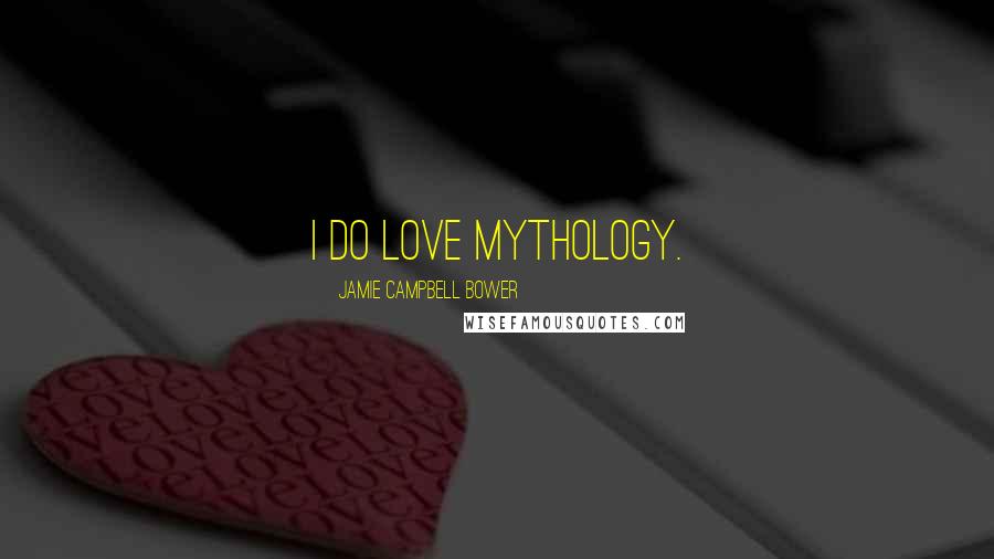 Jamie Campbell Bower quotes: I do love mythology.