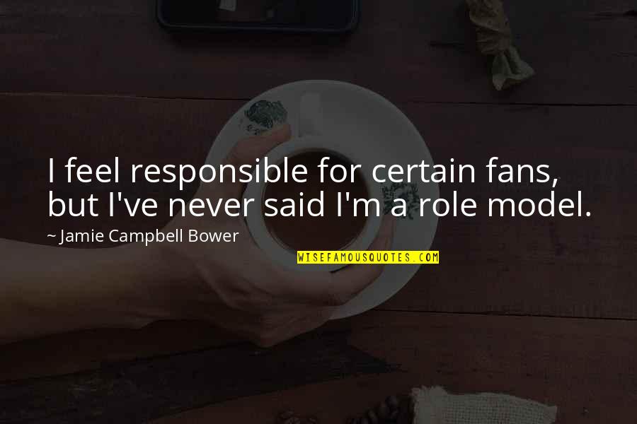 Jamie Campbell Bower Quotes By Jamie Campbell Bower: I feel responsible for certain fans, but I've Jamie Campbell Bower Quotes By Jamie Campbell Bower: I feel responsible for certain fans, but I've