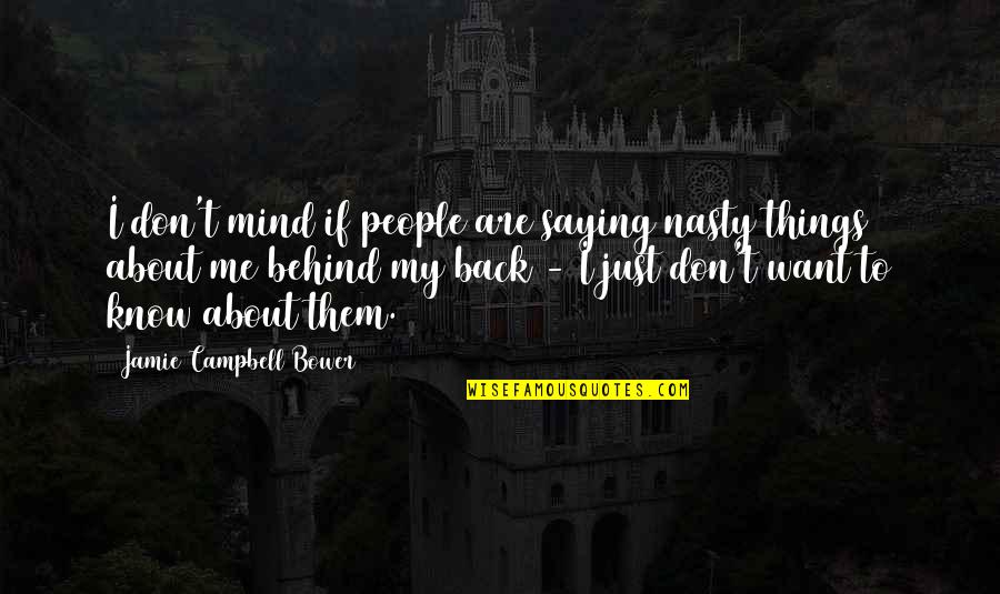 Jamie Campbell Bower Quotes By Jamie Campbell Bower: I don't mind if people are saying nasty Jamie Campbell Bower Quotes By Jamie Campbell Bower: I don't mind if people are saying nasty