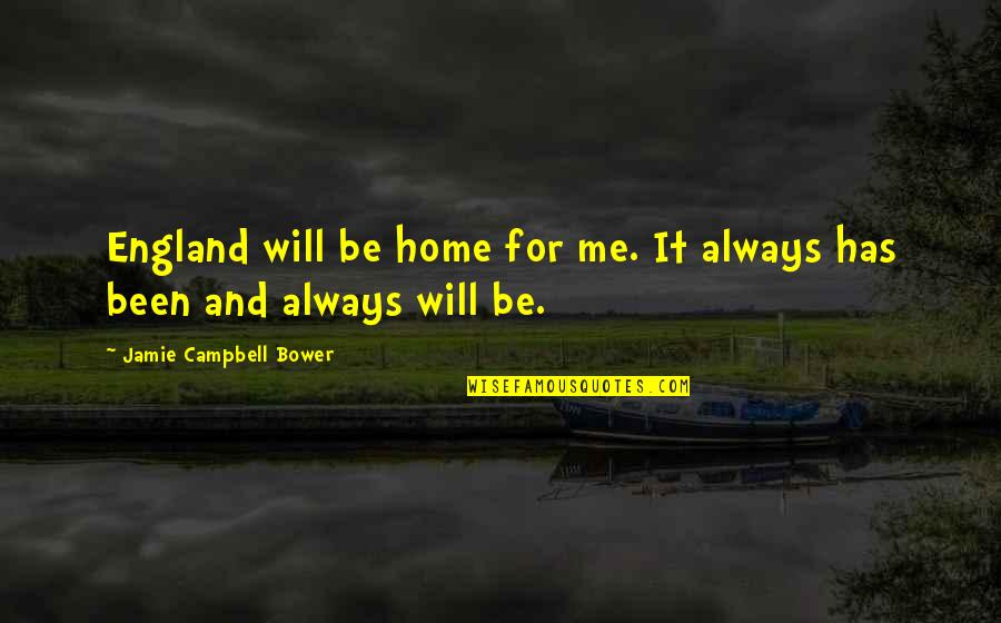 Jamie Campbell Bower Quotes By Jamie Campbell Bower: England will be home for me. It always Jamie Campbell Bower Quotes By Jamie Campbell Bower: England will be home for me. It always