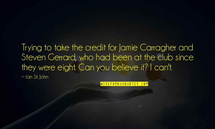 Jamie Carragher Quotes By Ian St. John: Trying to take the credit for Jamie Carragher