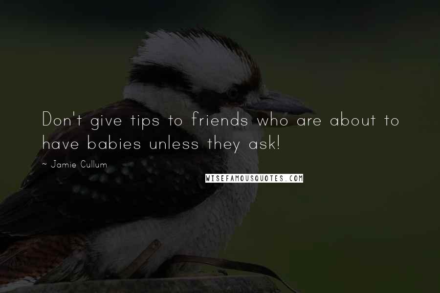 Jamie Cullum quotes: Don't give tips to friends who are about to have babies unless they ask!
