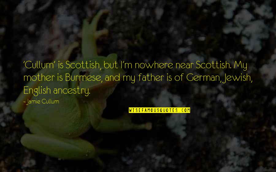 Jamie Cullum Quotes By Jamie Cullum: 'Cullum' is Scottish, but I'm nowhere near Scottish. Jamie Cullum Quotes By Jamie Cullum: 'Cullum' is Scottish, but I'm nowhere near Scottish.
