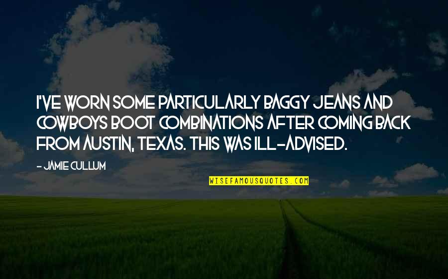 Jamie Cullum Quotes By Jamie Cullum: I've worn some particularly baggy jeans and cowboys Jamie Cullum Quotes By Jamie Cullum: I've worn some particularly baggy jeans and cowboys