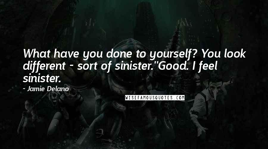 Jamie Delano quotes: What have you done to yourself? You look different - sort of sinister.''Good. I feel sinister.