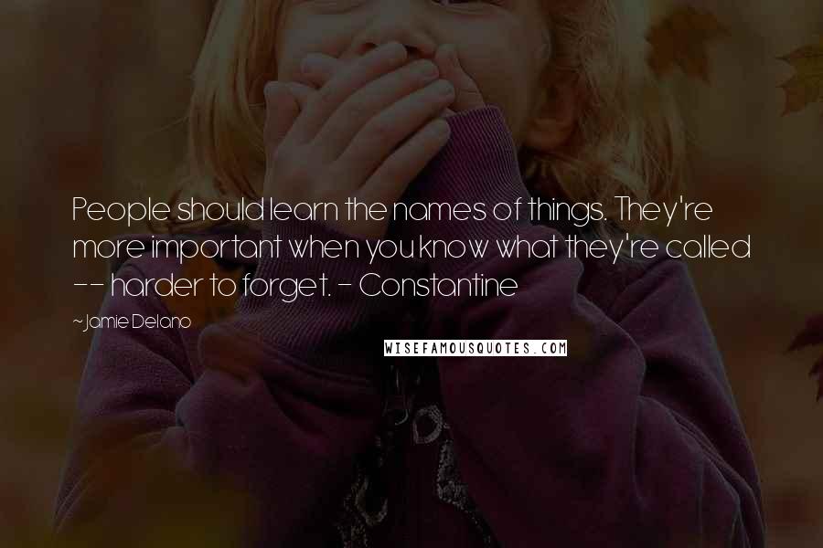 Jamie Delano quotes: People should learn the names of things. They're more important when you know what they're called -- harder to forget. - Constantine