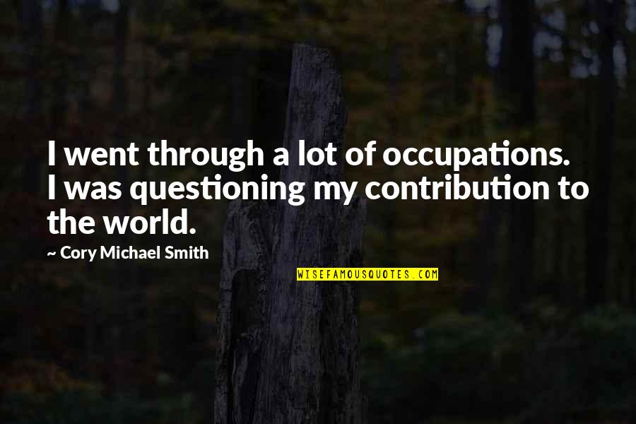 Jamie Dimon China Quotes By Cory Michael Smith: I went through a lot of occupations. I Jamie Dimon China Quotes By Cory Michael Smith: I went through a lot of occupations. I
