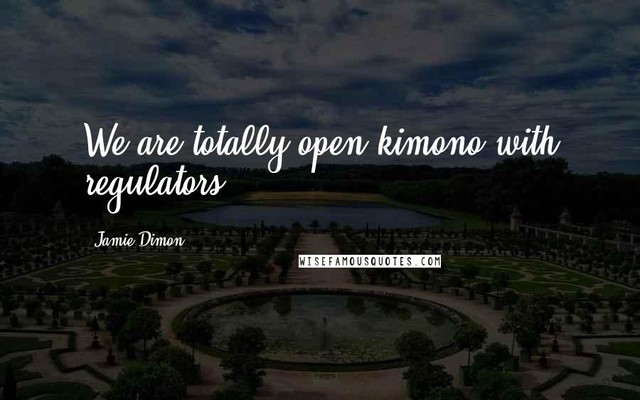 Jamie Dimon quotes: We are totally open kimono with regulators.