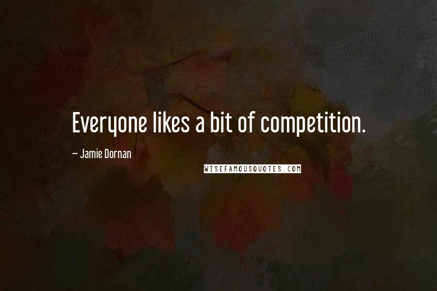 Jamie Dornan quotes: Everyone likes a bit of competition.