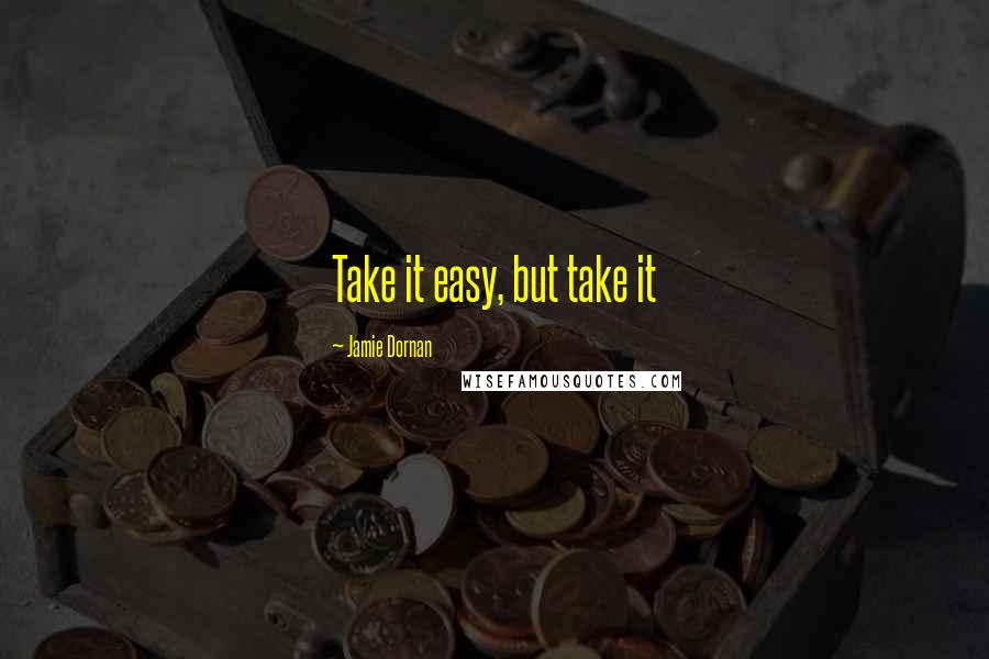 Jamie Dornan quotes: Take it easy, but take it