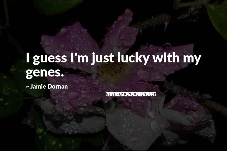 Jamie Dornan quotes: I guess I'm just lucky with my genes.