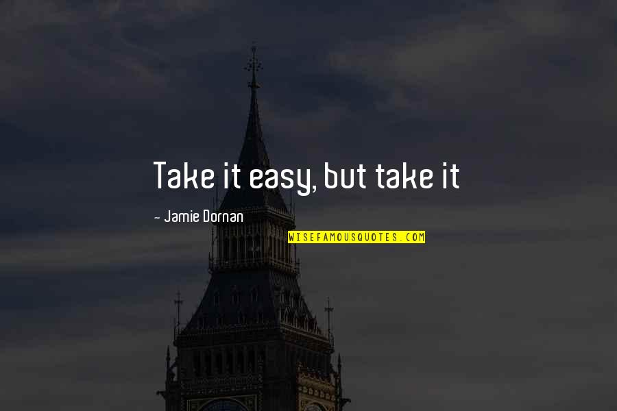 Jamie Dornan Quotes By Jamie Dornan: Take it easy, but take it