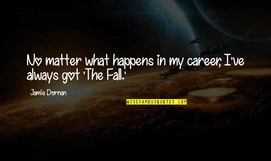 Jamie Dornan Quotes By Jamie Dornan: No matter what happens in my career, I've