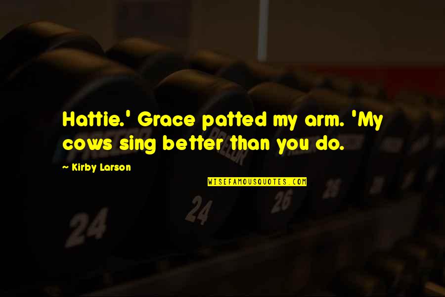 Jamie Eason Motivation Quotes By Kirby Larson: Hattie.' Grace patted my arm. 'My cows sing