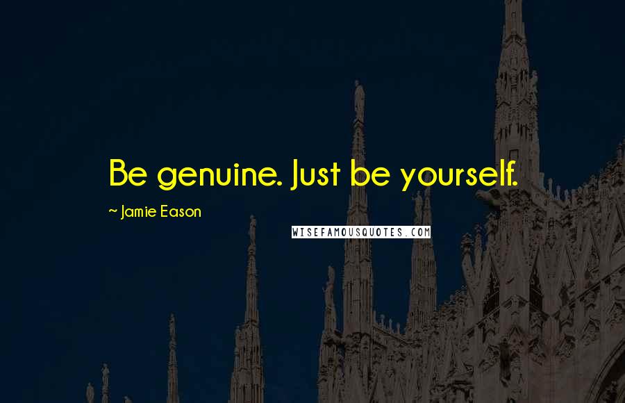 Jamie Eason quotes: Be genuine. Just be yourself.