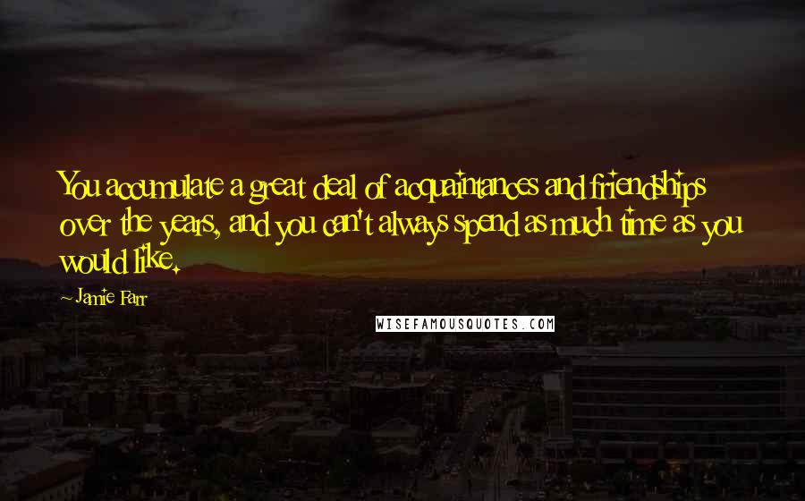 Jamie Farr quotes: You accumulate a great deal of acquaintances and friendships over the years, and you can't always spend as much time as you would like.