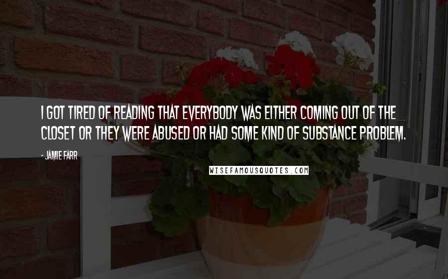 Jamie Farr quotes: I got tired of reading that everybody was either coming out of the closet or they were abused or had some kind of substance problem.