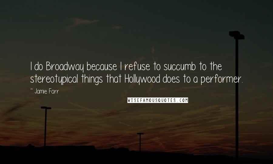 Jamie Farr quotes: I do Broadway because I refuse to succumb to the stereotypical things that Hollywood does to a performer.