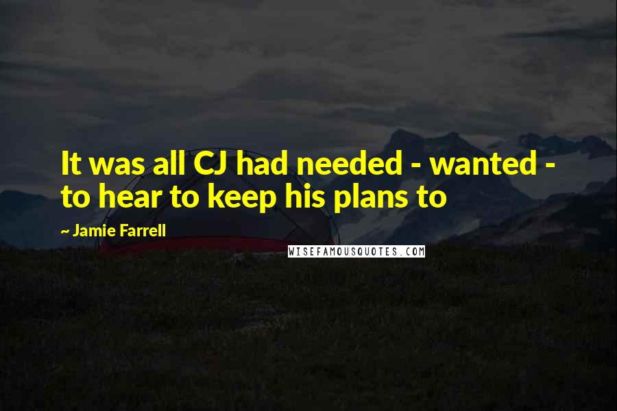 Jamie Farrell quotes: It was all CJ had needed - wanted - to hear to keep his plans to