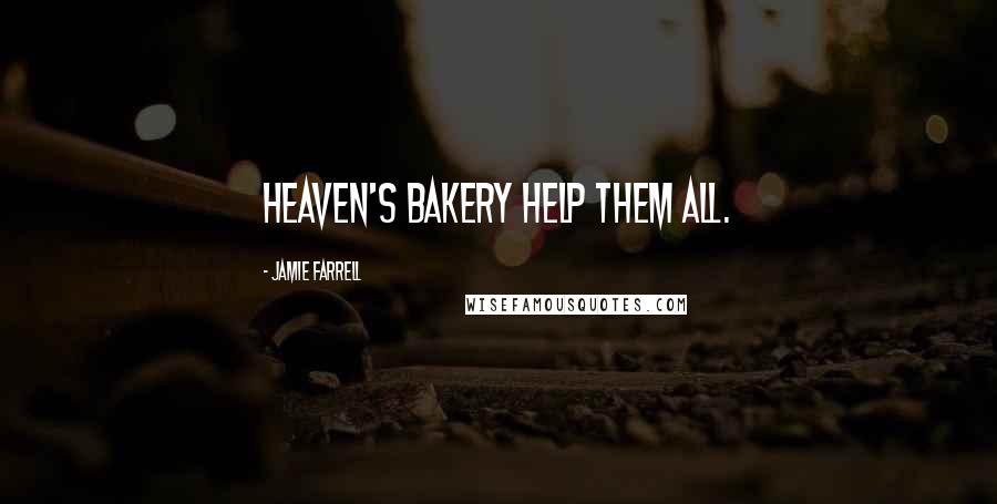 Jamie Farrell quotes: Heaven's Bakery help them all.