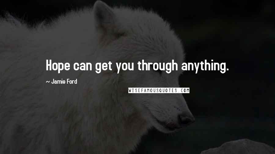 Jamie Ford quotes: Hope can get you through anything.