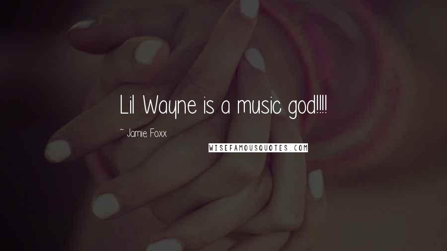 Jamie Foxx quotes: Lil Wayne is a music god!!!!