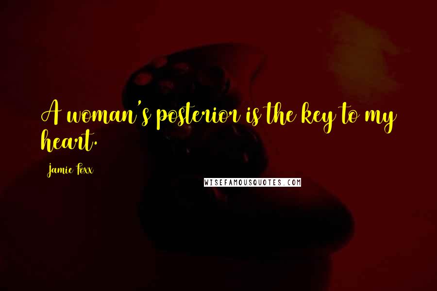 Jamie Foxx quotes: A woman's posterior is the key to my heart.