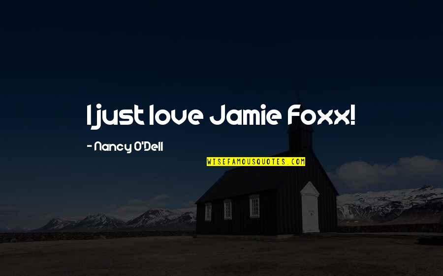 Jamie Foxx Quotes By Nancy O'Dell: I just love Jamie Foxx! Jamie Foxx Quotes By Nancy O'Dell: I just love Jamie Foxx!