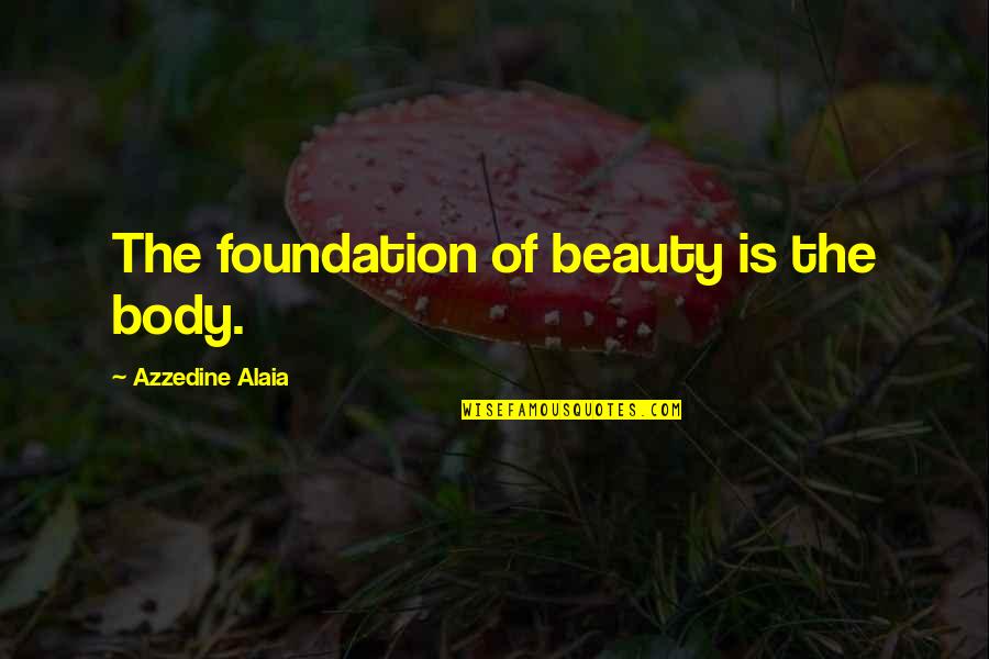 Jamie Fraser Love Quotes By Azzedine Alaia: The foundation of beauty is the body.