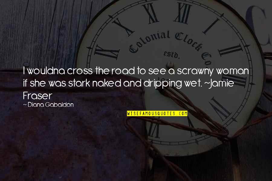 Jamie Fraser Quotes By Diana Gabaldon: I wouldna cross the road to see a