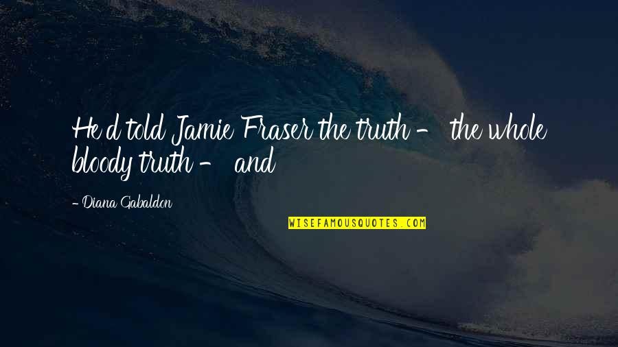 Jamie Fraser Quotes By Diana Gabaldon: He'd told Jamie Fraser the truth - the