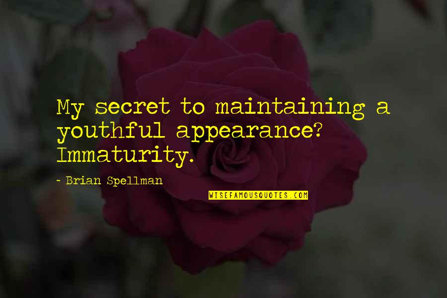 Jamie Grace Quotes By Brian Spellman: My secret to maintaining a youthful appearance? Immaturity. Jamie Grace Quotes By Brian Spellman: My secret to maintaining a youthful appearance? Immaturity.