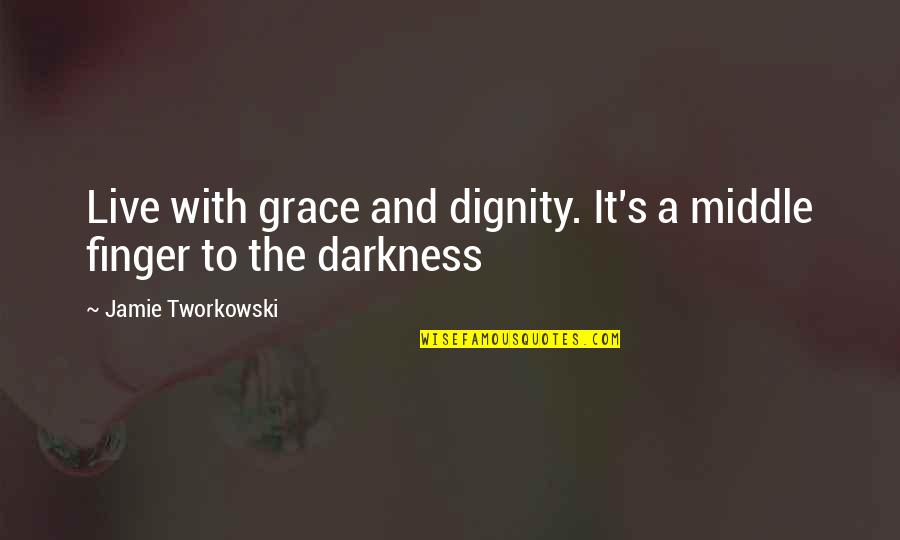 Jamie Grace Quotes By Jamie Tworkowski: Live with grace and dignity. It's a middle Jamie Grace Quotes By Jamie Tworkowski: Live with grace and dignity. It's a middle