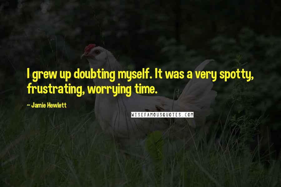 Jamie Hewlett quotes: I grew up doubting myself. It was a very spotty, frustrating, worrying time.