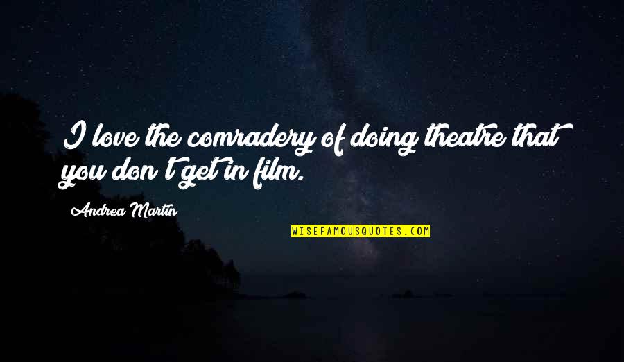 Jamie Hince Quotes By Andrea Martin: I love the comradery of doing theatre that