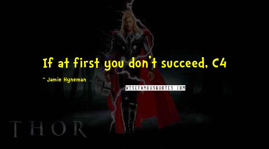 Jamie Hyneman quotes: If at first you don't succeed, C4