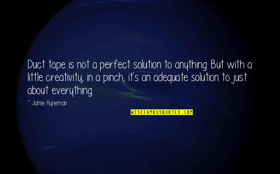 Jamie Hyneman Quotes By Jamie Hyneman: Duct tape is not a perfect solution to Jamie Hyneman Quotes By Jamie Hyneman: Duct tape is not a perfect solution to