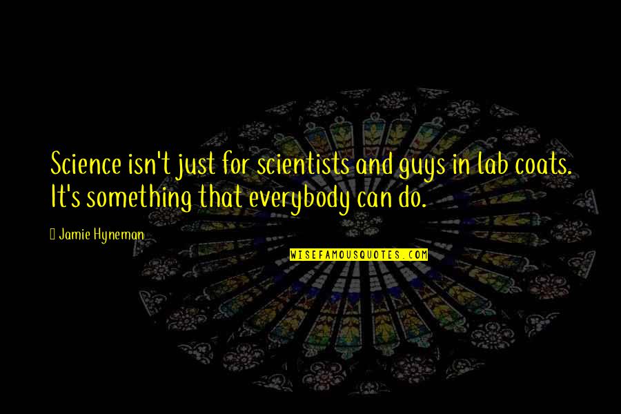 Jamie Hyneman Quotes By Jamie Hyneman: Science isn't just for scientists and guys in
