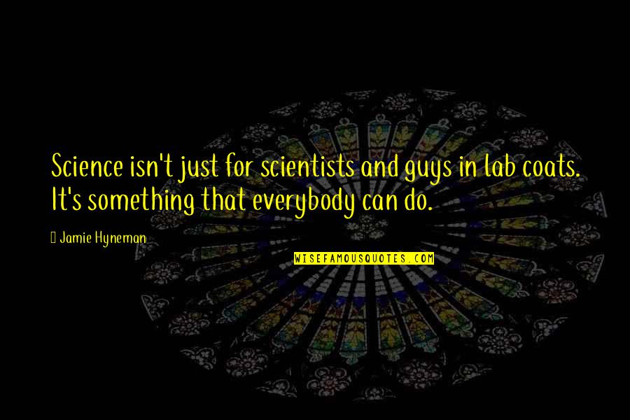 Jamie Hyneman Quotes By Jamie Hyneman: Science isn't just for scientists and guys in Jamie Hyneman Quotes By Jamie Hyneman: Science isn't just for scientists and guys in
