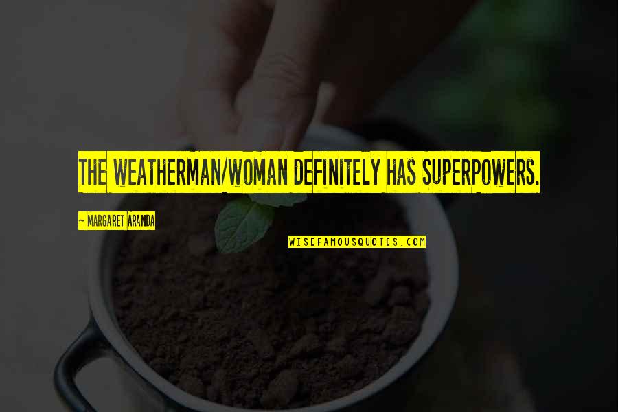 Jamie Hyneman Quotes By Margaret Aranda: The weatherman/woman definitely has SuperPowers.