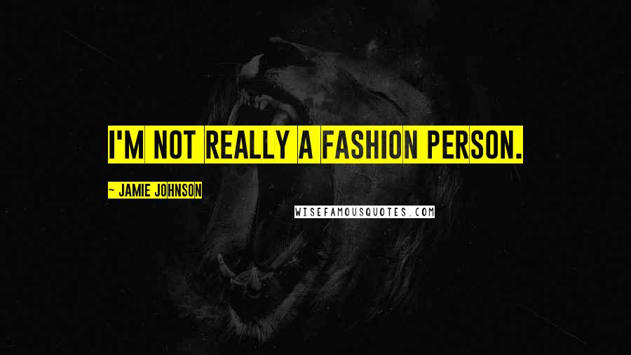 Jamie Johnson quotes: I'm not really a fashion person.