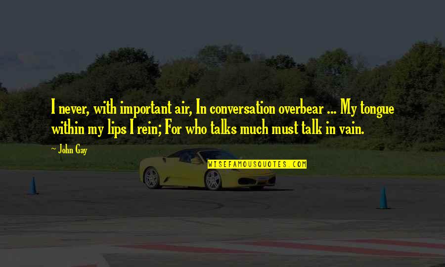 Ja'mie Kwami Quotes By John Gay: I never, with important air, In conversation overbear